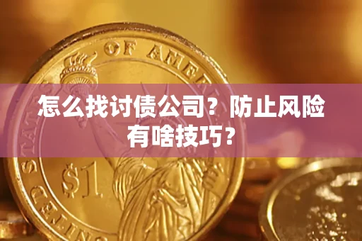 济南怎么找讨债公司？防止风险有啥技巧？